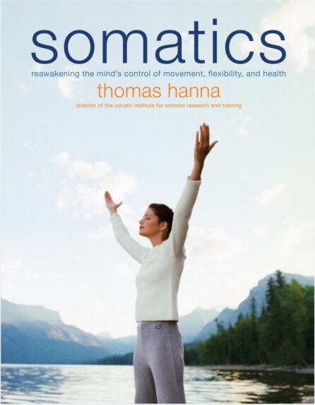 Hachette Books Somatics : Reawakening The Mind'S Control Of Movement, Flexibility, And Health