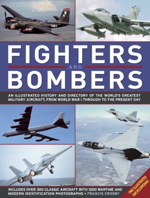 Anness Publishing Fighters And Bombers: Two Illustrated Encyclopedias : A History And Directory Of The World'S Greatest Military Aircraft, From World War I Through To The Present Day