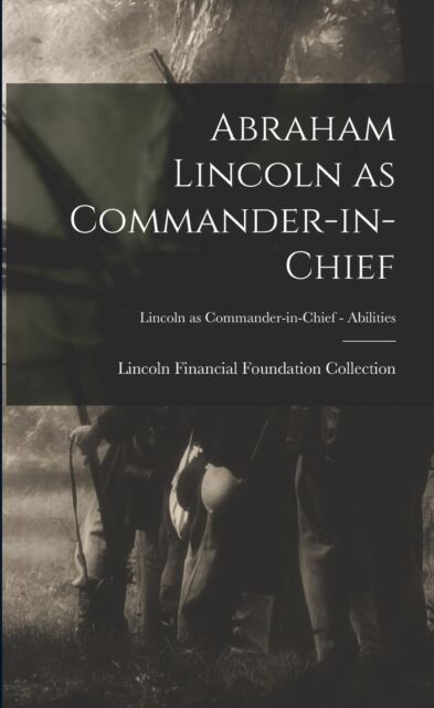 Legare Street Press Abraham Lincoln As Commander-In-Chief; Lincoln As Commander-In-Chief - Abilities