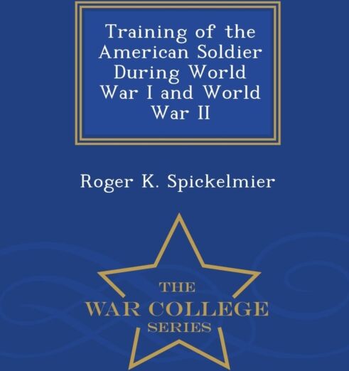 Training Of The American Soldier During World War I And World War Ii - War College Series