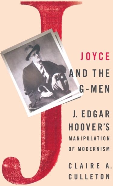 Palgrave Macmillan Joyce And The G-Men : J. Edgar Hoover’s Manipulation Of Modernism