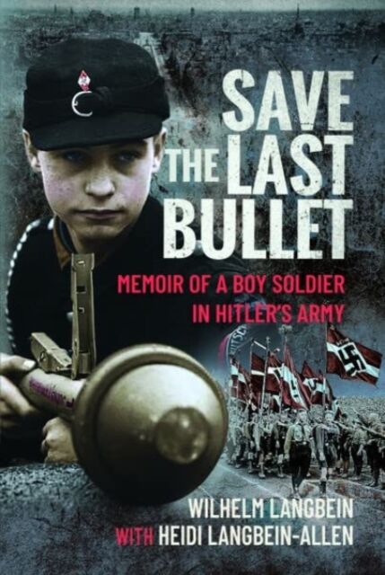 Pen & Sword Books Ltd Save The Last Bullet : Memoir Of A Boy Soldier In Hitler'S Army