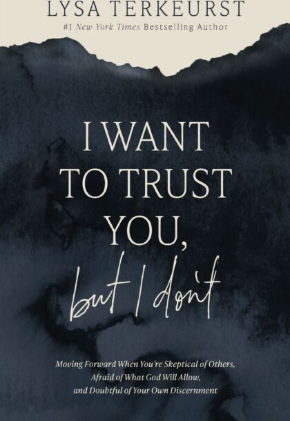 Thomas Nelson Publishers I Want To Trust You, But I Don'T : Moving Forward When You’re Skeptical Of Others, Afraid Of What God Will Allow, And Doubtful Of Your Own Discernment