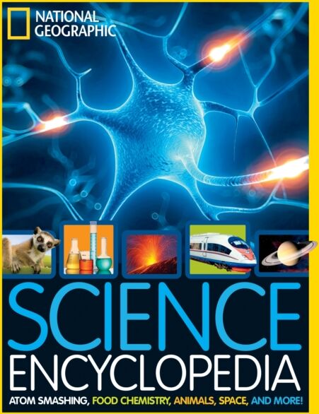 National Geographic Kids Science Encyclopedia : Atom Smashing, Food Chemistry, Animals, Space, And More!