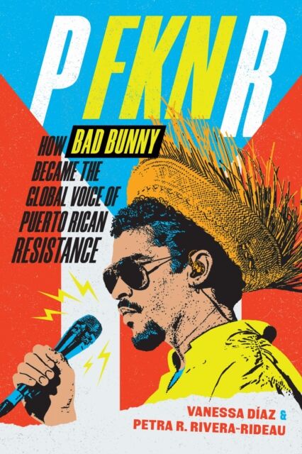 Duke University Press P Fkn R : How Bad Bunny Became The Global Voice Of Puerto Rican Resistance