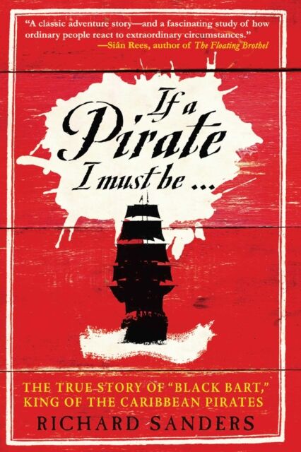 Skyhorse Publishing If A Pirate I Must Be : The True Story Of Black Bart, "King Of The Caribbean Pirates"