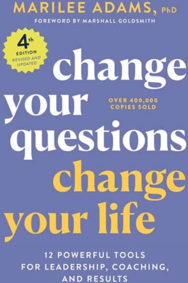 Berrett-Koehler Publishers Change Your Questions, Change Your Life, 4th Edition : 12 Powerful Tools For Leadership, Coaching, And Choice
