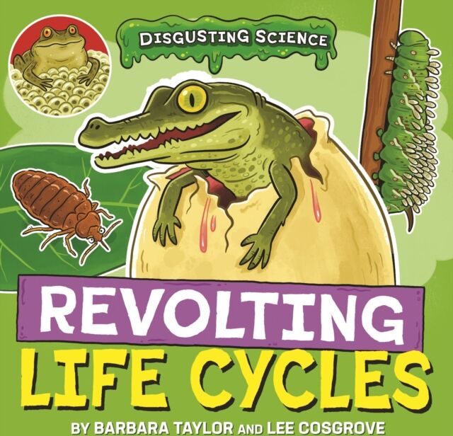 Hachette Children's Group Disgusting Science: Revolting Life Cycles
