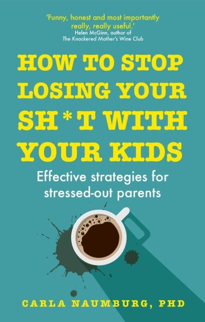 Hodder & Stoughton How To Stop Losing Your Sh*t With Your Kids : Effective Strategies For Stressed Out Parents