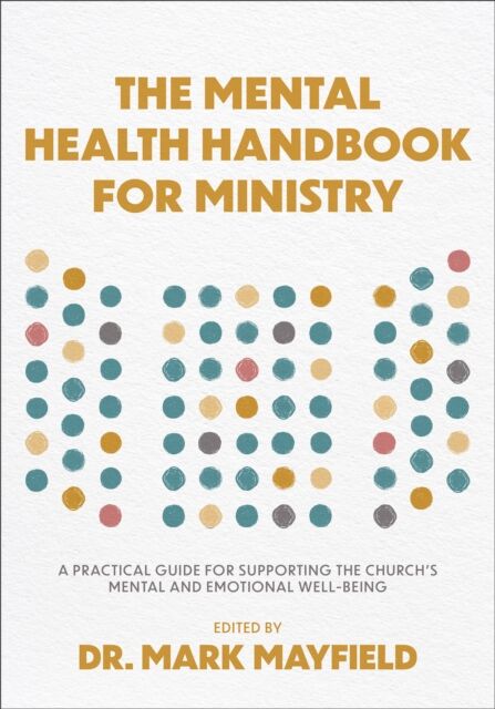 Baker Publishing Group The Mental Health Handbook For Ministry : A Practical Guide For Supporting The Church'S Mental And Emotional Well-Being