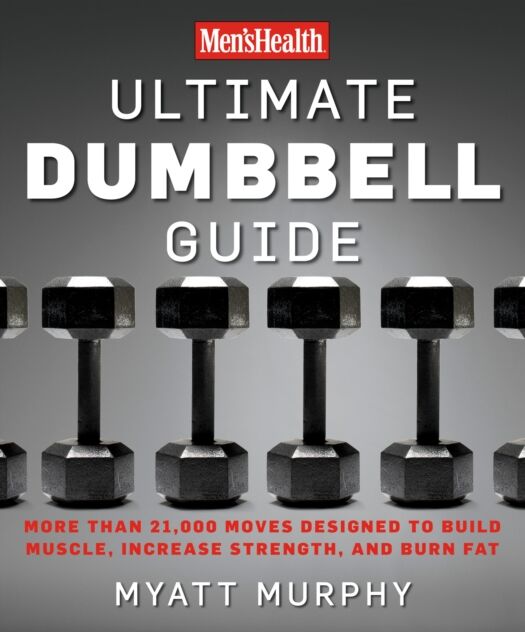 Rodale Press Men'S Health Ultimate Dumbbell Guide : More Than 21,000 Moves Designed To Build Muscle, Increase Strength, And Burn Fat