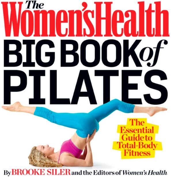 Rodale Press The Women'S Health Big Book Of Pilates : The Essential Guide To Total Body Fitness