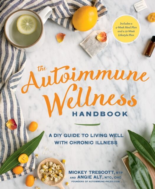 Rodale Press The Autoimmune Wellness Handbook : A Diy Guide To Living Well With Chronic Illness