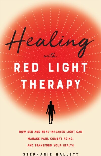 Ulysses Press Healing With Red Light Therapy : How Red And Near-Infrared Light Can Manage Pain, Combat Aging, And Transform Your Health