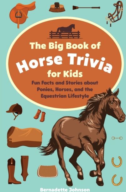 Ulysses Press The Big Book Of Horse Trivia For Kids : Fun Facts And Stories About Ponies, Horses, And The Equestrian Lifestyle