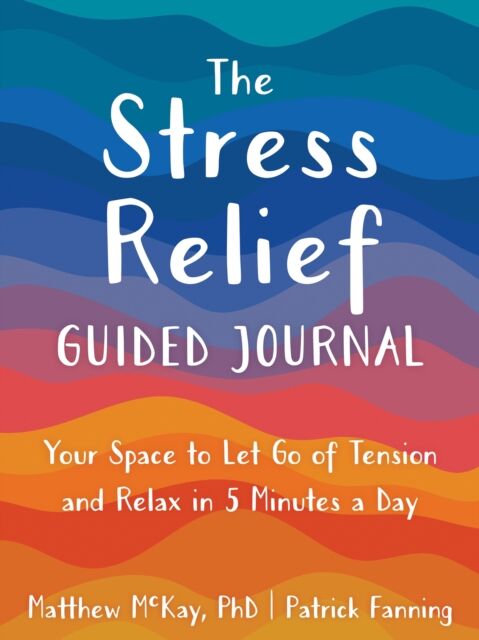 New Harbinger Publications The Stress Relief Guided Journal : Your Space To Let Go Of Tension And Relax In 5 Minutes A Day