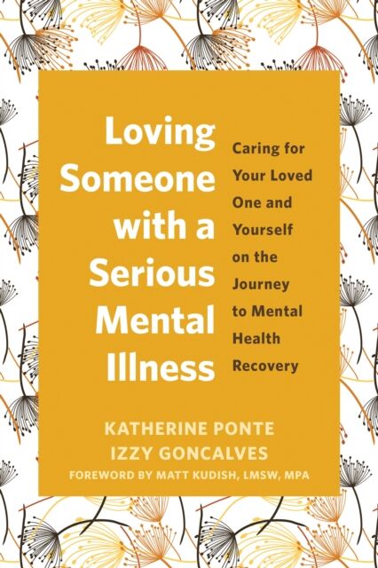 New Harbinger Publications Loving Someone With A Serious Mental Illness : Caring For Your Loved One And Yourself On The Journey To Mental Health Recovery