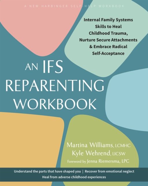 New Harbinger Publications The Ifs Reparenting Workbook : Internal Family Systems Skills To Heal Childhood Trauma, Nurture Secure Attachments, And Embrace Radical Self-Acceptance