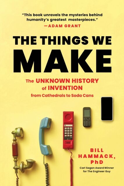 Sourcebooks, Inc The Things We Make : The Unknown History Of Invention From Cathedrals To Soda Cans