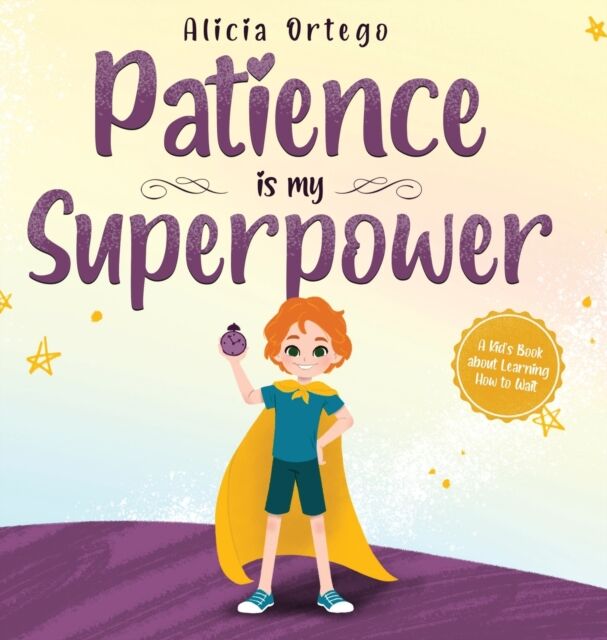 Alicia Ortego Patience Is My Superpower : A Kid'S Book About Learning How To Wait