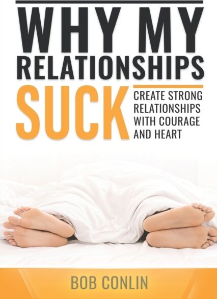 Conlin Coaching, LLC Why My Relationships Suck : Create Strong Relationships With Courage And Heart