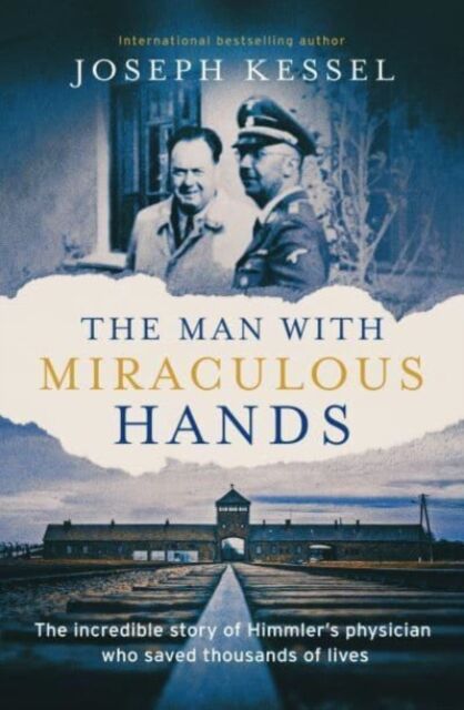 Elliott & Thompson Limited The Man With Miraculous Hands : The Incredible Story Of Himmler’s Physician Who Saved Thousands Of Lives