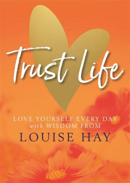 Hay House UK Ltd Trust Life : Love Yourself Every Day With Wisdom From Louise Hay