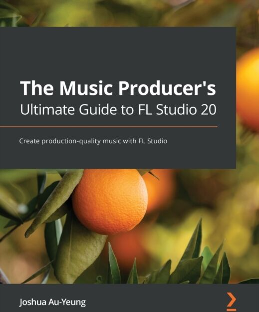 Packt Publishing Limited The Music Producer'S Ultimate Guide To Fl Studio 20 : Create Production-Quality Music With Fl Studio