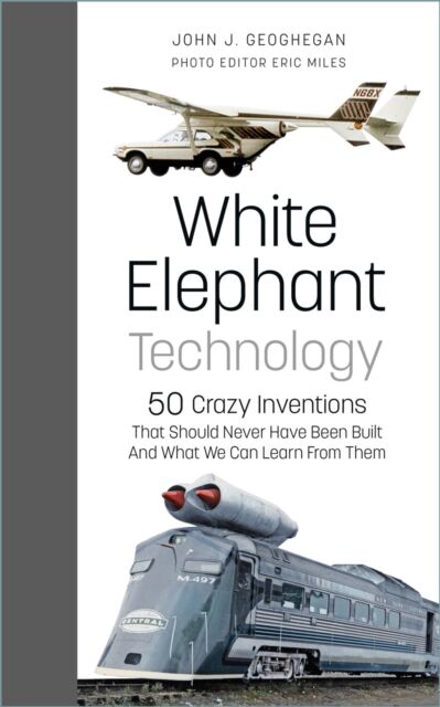 The History Press Ltd White Elephant Technology : 50 Crazy Inventions That Should Never Have Been Built, And What We Can Learn From Them