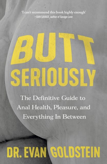 Canelo Butt Seriously : The Definitive Guide To Anal Health, Pleasure And Everything In-Between