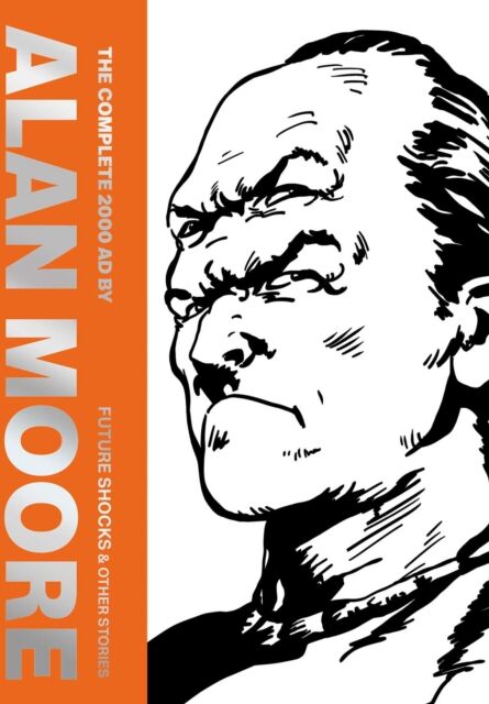 Rebellion Publishing Ltd. The Complete 2000 Ad By Alan Moore: Future Shocks & Other Stories : Volume 1