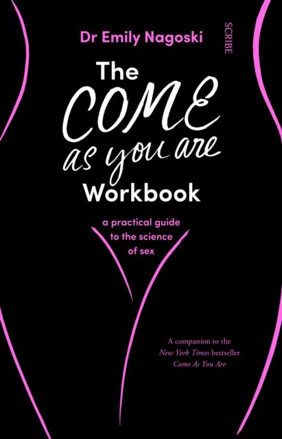 Scribe Publications The Come As You Are Workbook : A Practical Guide To The Science Of Sex