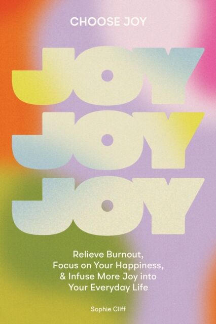 Random House USA Inc Choose Joy : Relieve Burnout, Focus On Your Happiness, And Infuse More Joy Into Your Everyday Life