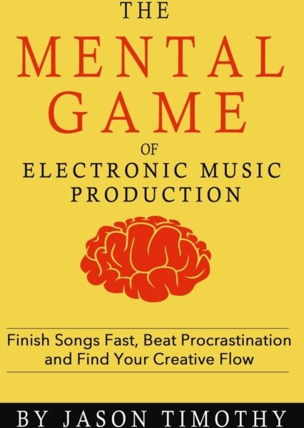 Kindle Direct Publishing Music Habits - The Mental Game Of Electronic Music Production : Finish Songs Fast, Beat Procrastination And Find Your Creative Flow