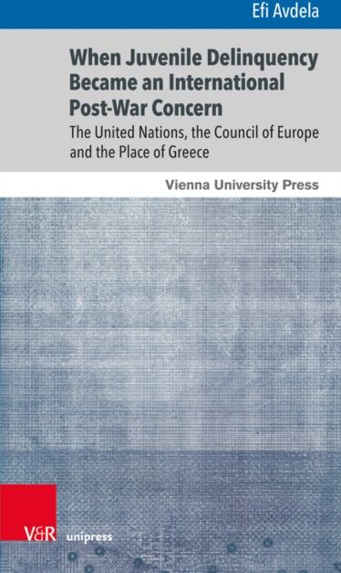 V&R unipress GmbH When Juvenile Delinquency Became An International Post-War Concern : The United Nations, The Council Of Europe And The Place Of Greece