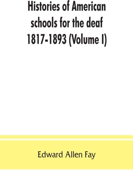 Alpha Edition Histories Of American Schools For The Deaf, 1817-1893 (Volume I)