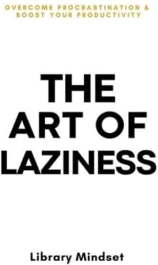 Independently Published The Art Of Laziness : Overcome Procrastination & Improve Your Productivity