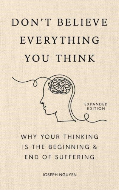 Authors Equity Don'T Believe Everything You Think (Expanded Edition) : Why Your Thinking Is The Beginning & End Of Suffering