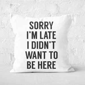 Decorsome Sorry Im Late I Didnt Want To Be Here Square Cushion - 40x40cm - Soft Touch