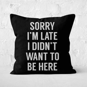 Decorsome Sorry Im Late I Didnt Want To Be Here Square Cushion - 40x40cm - Soft Touch