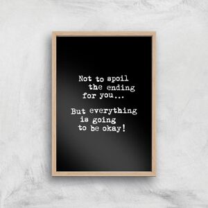 By IWOOT The Motivated Type Not To Spoil The Ending For You But Everything Is Going To Be Okay Giclee Art Print - A4 - Wooden Frame