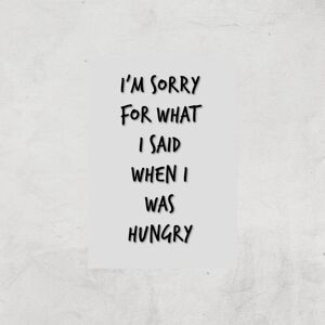 By IWOOT Im Sorry For What I Said When Hungry Art Print - A4 - Print Only