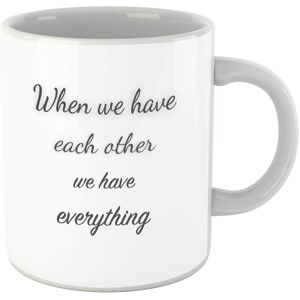 By IWOOT When We Have Each Other We Have Everything Mug By IWOOT When We Have Each Other We Have Everything Mug