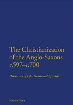 Continuum Christianization Of The Anglo-saxons C 597-c 700 By Marilyn Dunn