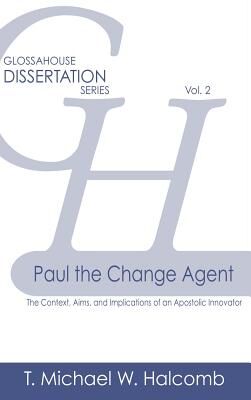 GlossaHouse Paul the Change Agent The Context Aims and Implications of an Apost