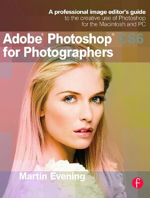 Martin (Adobe; Berkhamsted, UK) Evening Adobe Photoshop Cs6 For Photographers A Professional Image Editor'S Guide To The Creative Use Of Photoshop For The Macintosh And Pc