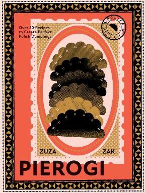 Zuza Zak Pierogi Over 50 Recipes To Create Perfect Polish Dumplings