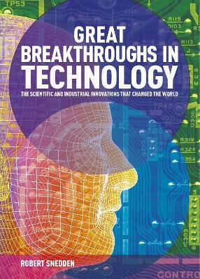Robert (Author) Snedden Great Breakthroughs In Technology The Scientific And Industrial Innovations That Changed The World