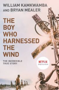 William Kamkwamba, Bryan Mealer The Boy Who Harnessed The Wind