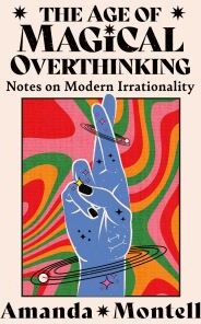 Amanda Montell The Age Of Magical Overthinking